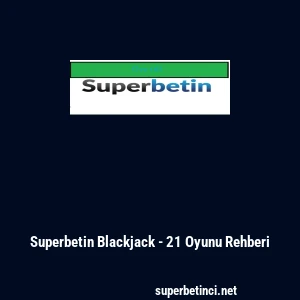 Superbetin Blackjack - 21 Oyunu Rehberi