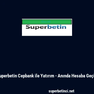 Superbetin Cepbank ile Yatırım - Anında Hesaba Ge&ccedil;iş