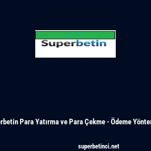 Superbetin Para Yatırma ve Para &Ccedil;ekme - &Ouml;deme Y&ouml;ntemleri