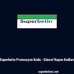 Superbetin Promosyon Kodu - G&uuml;ncel Kupon Kodları